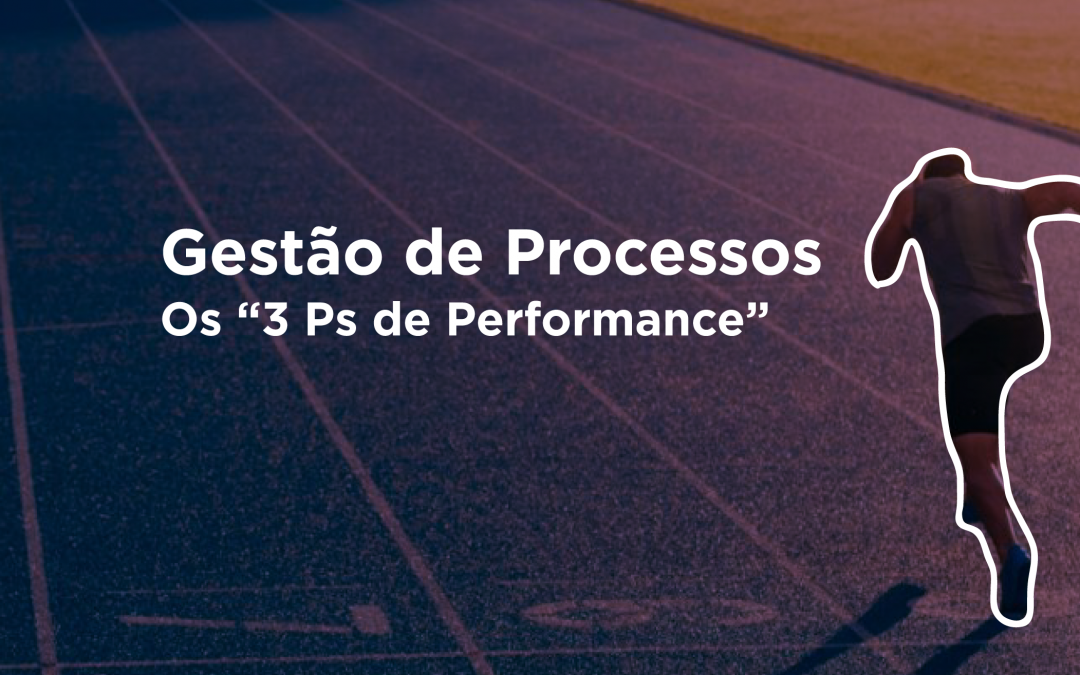 Gestão de Processos – Os 3 P´s de Performance