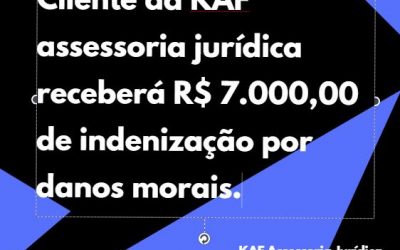 Cliente da KAF Assessoria Jurídica receberá 7000 reais de indenização por danos morais