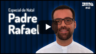 Tribuna Podcast ESPECIAL DE NATAL PADRE RAFAEL - Tribuna Podcast #40