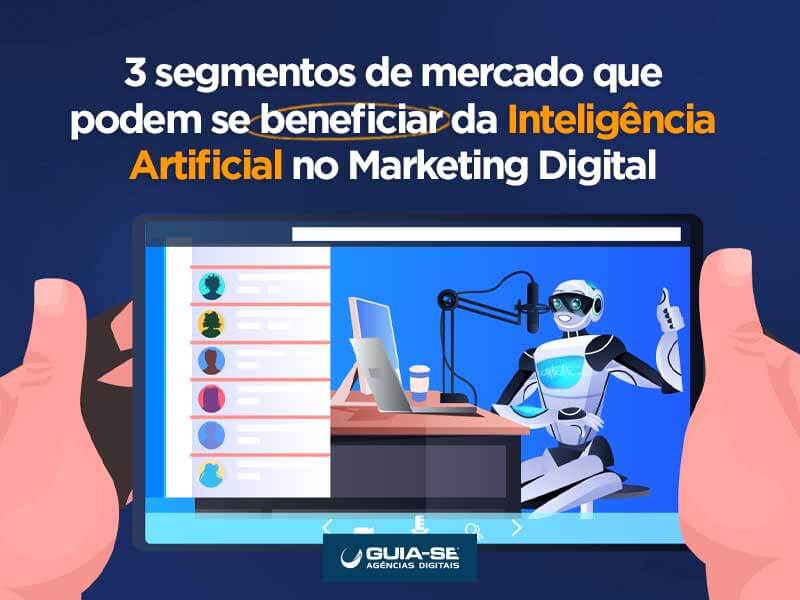 3 segmentos de mercado que podem se beneficiar da Inteligência Artificial no Marketing Digital